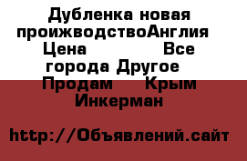 Дубленка новая проижводствоАнглия › Цена ­ 35 000 - Все города Другое » Продам   . Крым,Инкерман